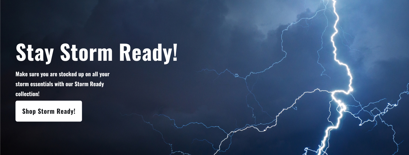 Shop Our Storm Ready Collection: Make sure you are stock up for the upcoming storms ahead!